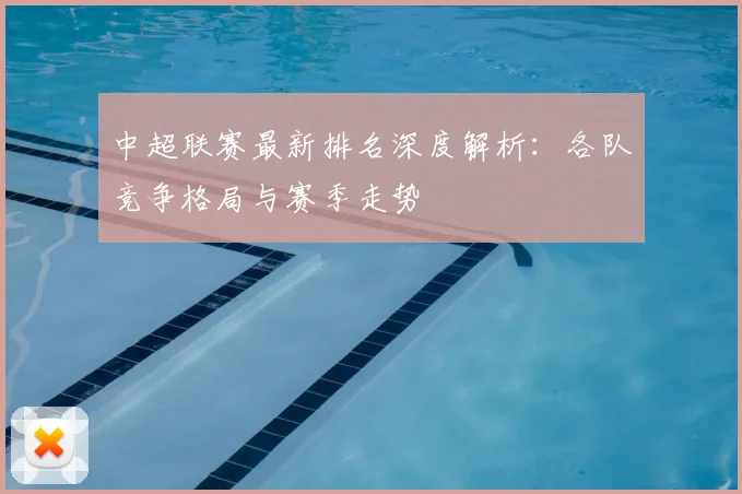 中超联赛最新排名深度解析：各队竞争格局与赛季走势